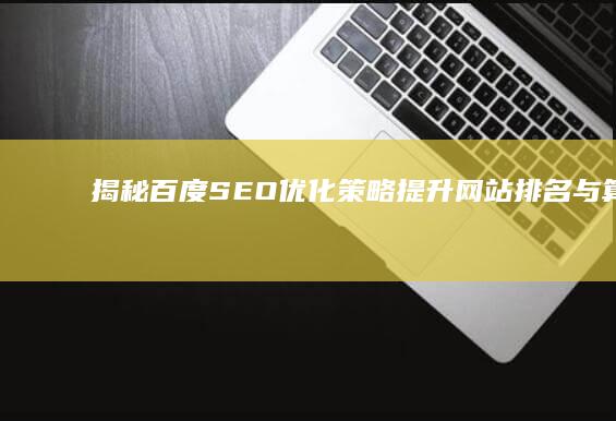 揭秘百度SEO优化策略：提升网站排名与算法遵循指南